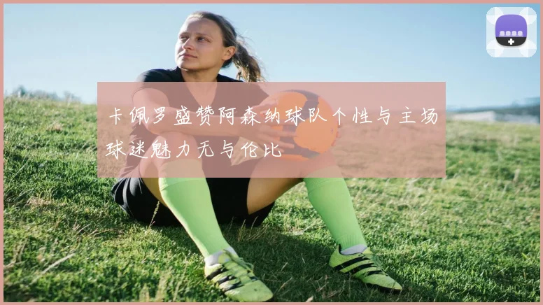 卡佩罗盛赞阿森纳球队个性与主场球迷魅力无与伦比